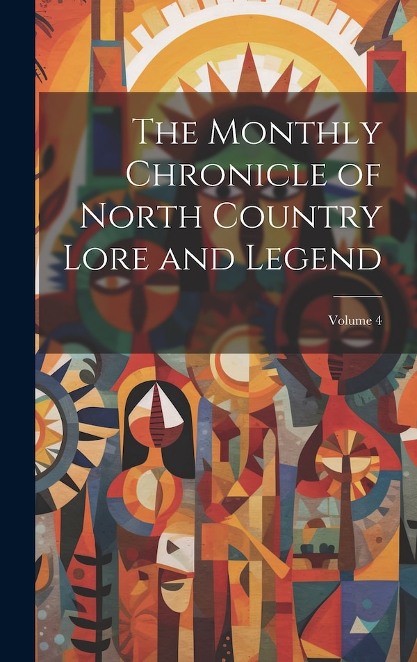 The Monthly Chronicle of North Country Lore and Legend; Volume 4 by Anonymous, Hardcover | Indigo Chapters