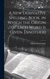 A New Derivative Spelling-Book in Which the Origin of Each Word Is Given. [Another] by H John Rowbotham, Hardcover | Indigo Chapters