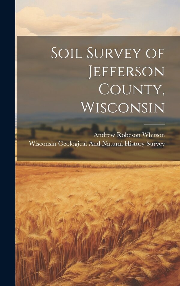 Soil Survey of Jefferson County Wisconsin by Andrew Robeson Whitson, Hardcover | Indigo Chapters