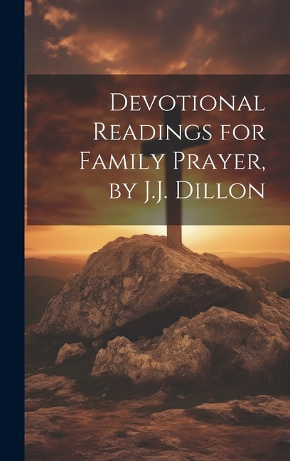Devotional Readings for Family Prayer by J.J. Dillon by Anonymous Anonymous, Hardcover | Indigo Chapters