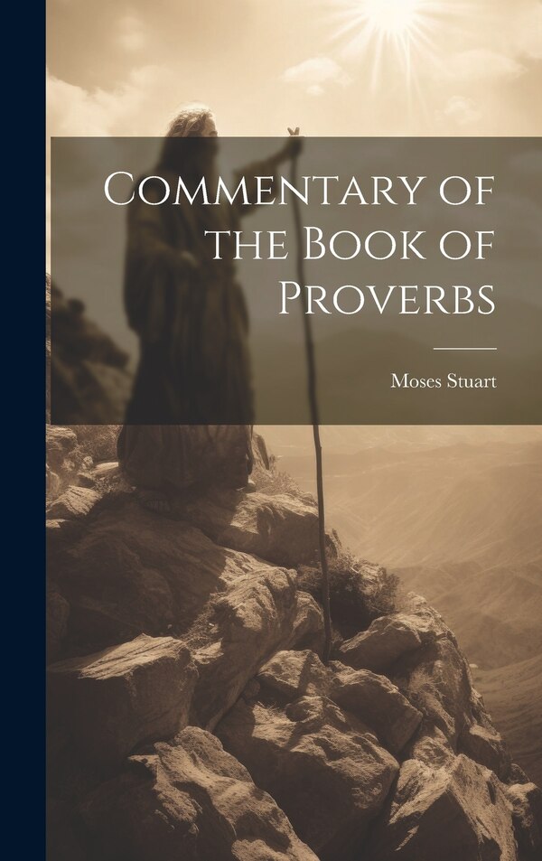 Commentary of the Book of Proverbs by Moses Stuart, Hardcover | Indigo Chapters