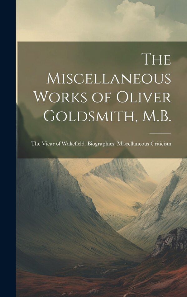 The Miscellaneous Works of Oliver Goldsmith M. B by Anonymous, Hardcover | Indigo Chapters