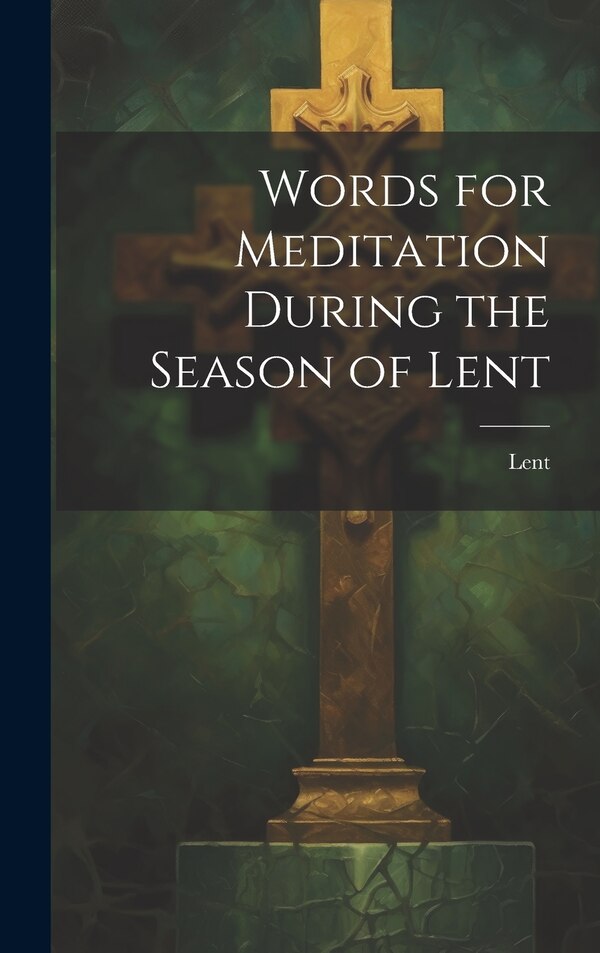 Words for Meditation During the Season of Lent, Hardcover | Indigo Chapters