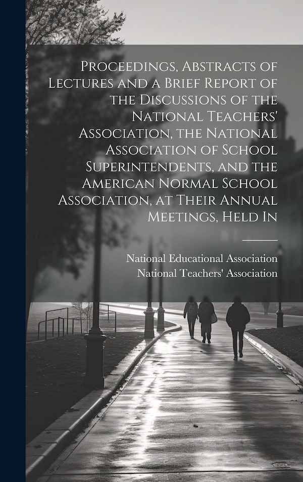Proceedings Abstracts of Lectures and a Brief Report of the Discussions of the National Teachers' Association the National Association of