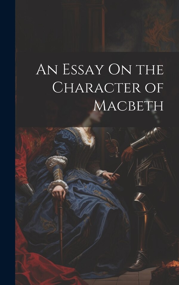 An Essay On the Character of Macbeth by Anonymous, Hardcover | Indigo Chapters