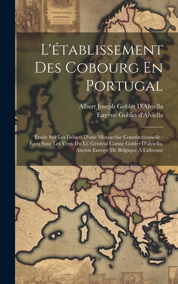 L'établissement Des Cobourg En Portugal by Eugène Goblet d'Alviella, Hardcover | Indigo Chapters