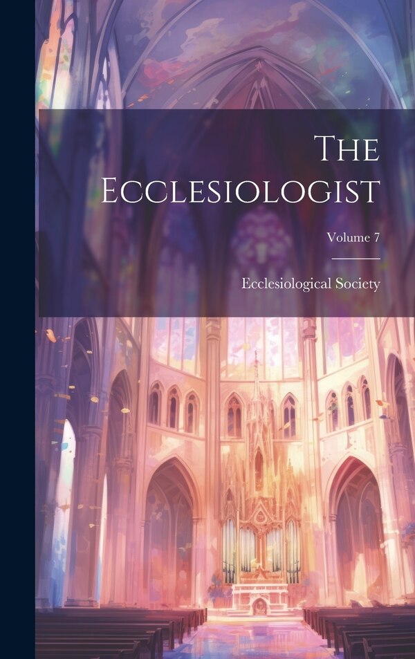 The Ecclesiologist; Volume 7 by Ecclesiological Society, Hardcover | Indigo Chapters