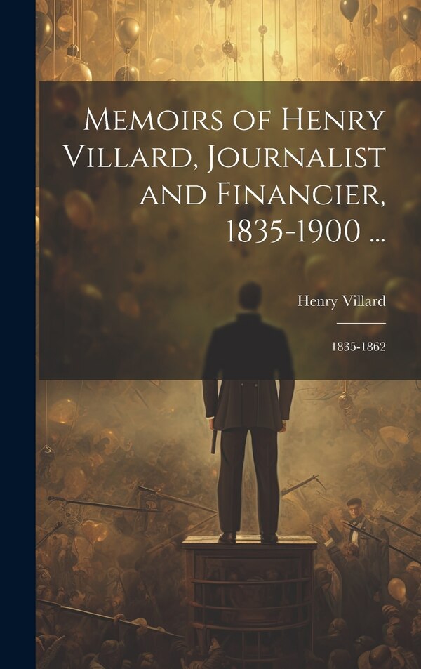Memoirs of Henry Villard Journalist and Financier 1835-1900 ., Hardcover | Indigo Chapters
