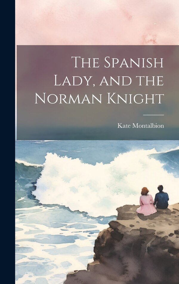 The Spanish Lady and the Norman Knight by Kate Montalbion, Hardcover | Indigo Chapters
