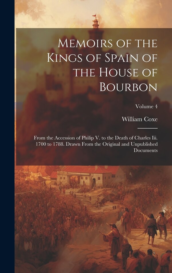 Memoirs of the Kings of Spain of the House of Bourbon by William Coxe, Hardcover | Indigo Chapters