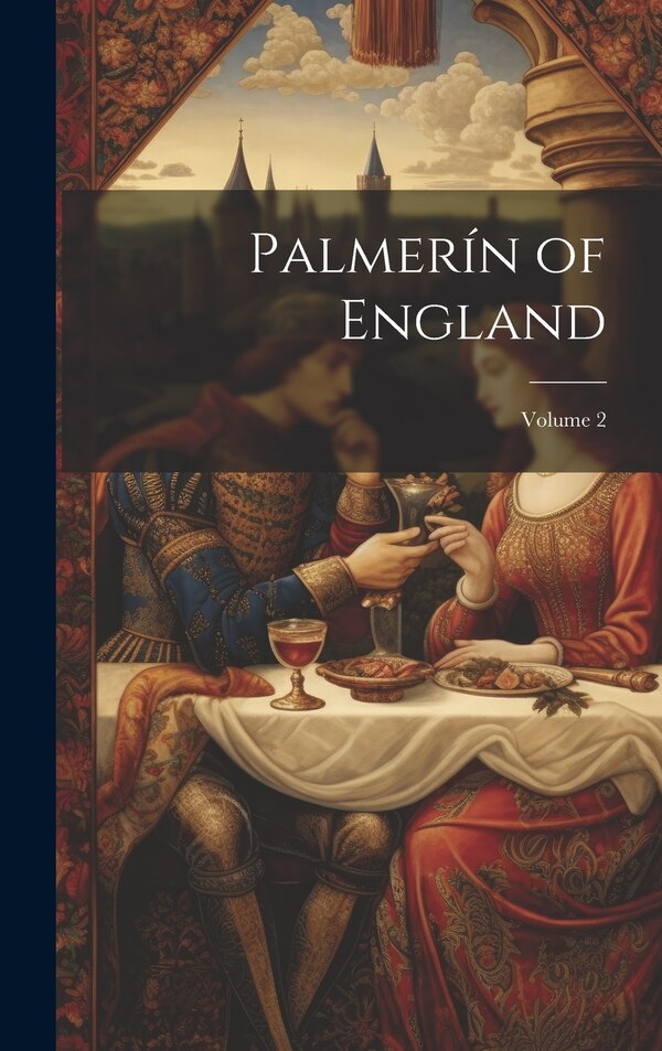 Palmerín of England; Volume 2 by Anonymous, Hardcover | Indigo Chapters