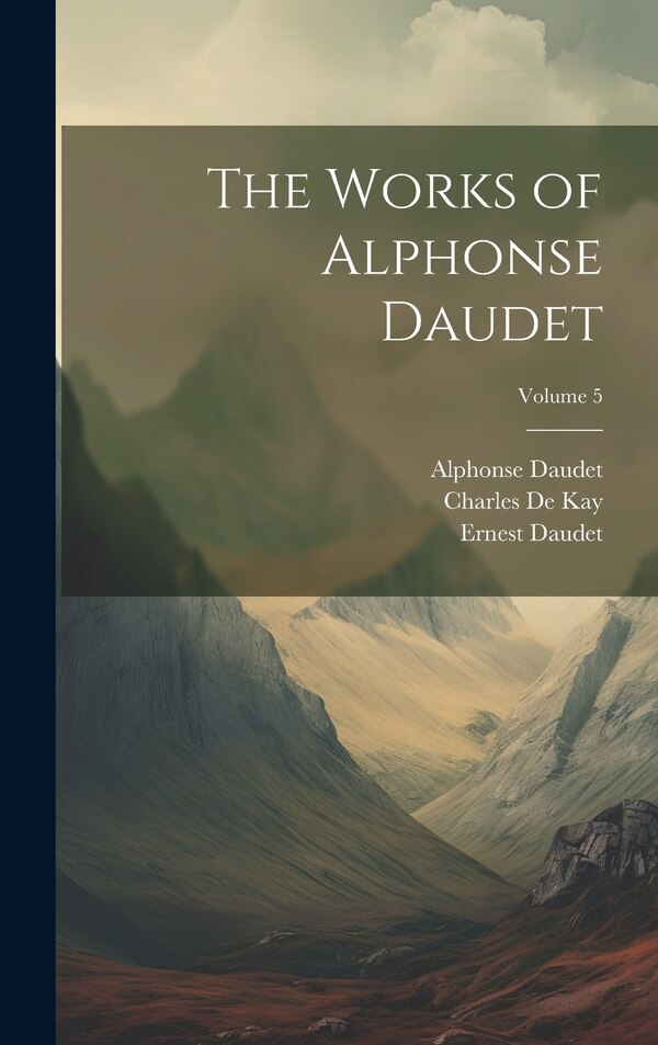 The Works of Alphonse Daudet; Volume 5 by Katharine Prescott Wormeley, Hardcover | Indigo Chapters