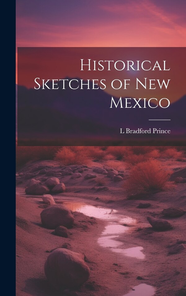 Historical Sketches of New Mexico by L Bradford Prince, Hardcover | Indigo Chapters