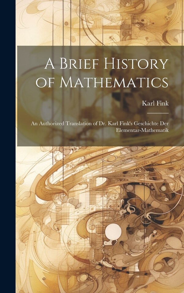 A Brief History of Mathematics by Karl Fink, Hardcover | Indigo Chapters