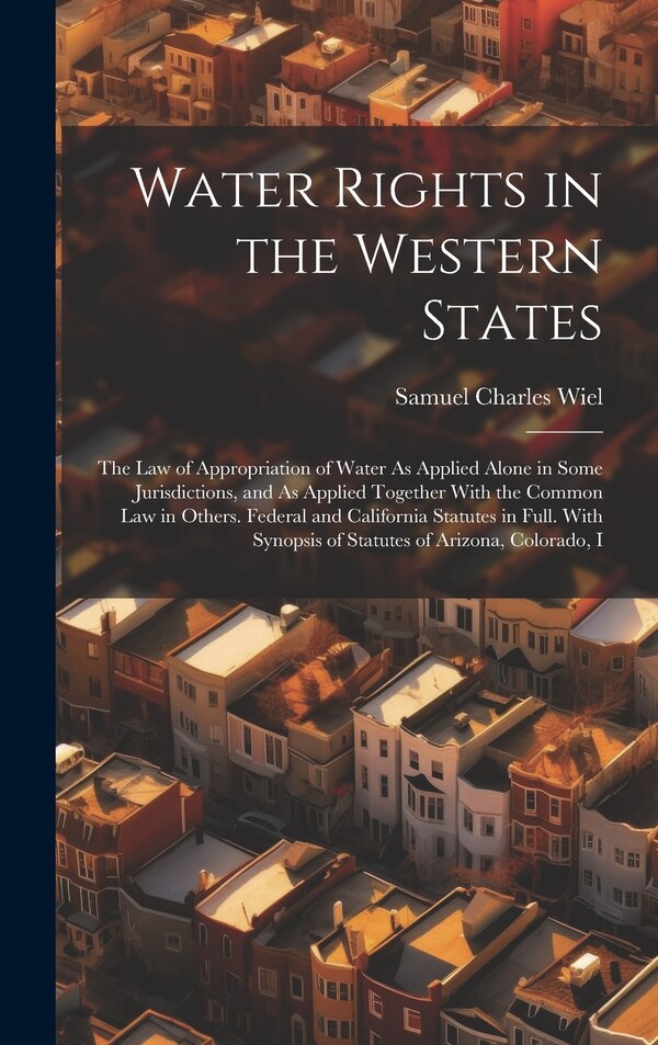 Water Rights in the Western States by Samuel Charles Wiel, Hardcover | Indigo Chapters