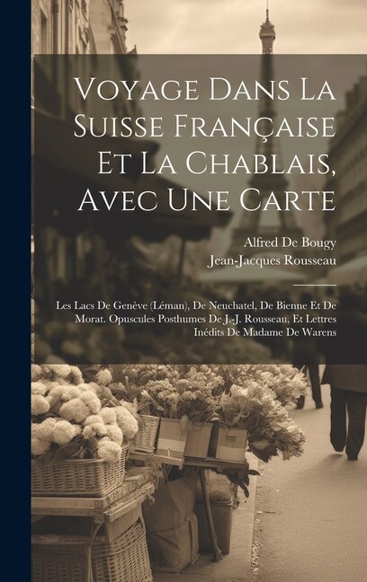 Voyage Dans La Suisse Française Et La Chablais Avec Une Carte by Jean-jacques Rousseau, Hardcover | Indigo Chapters