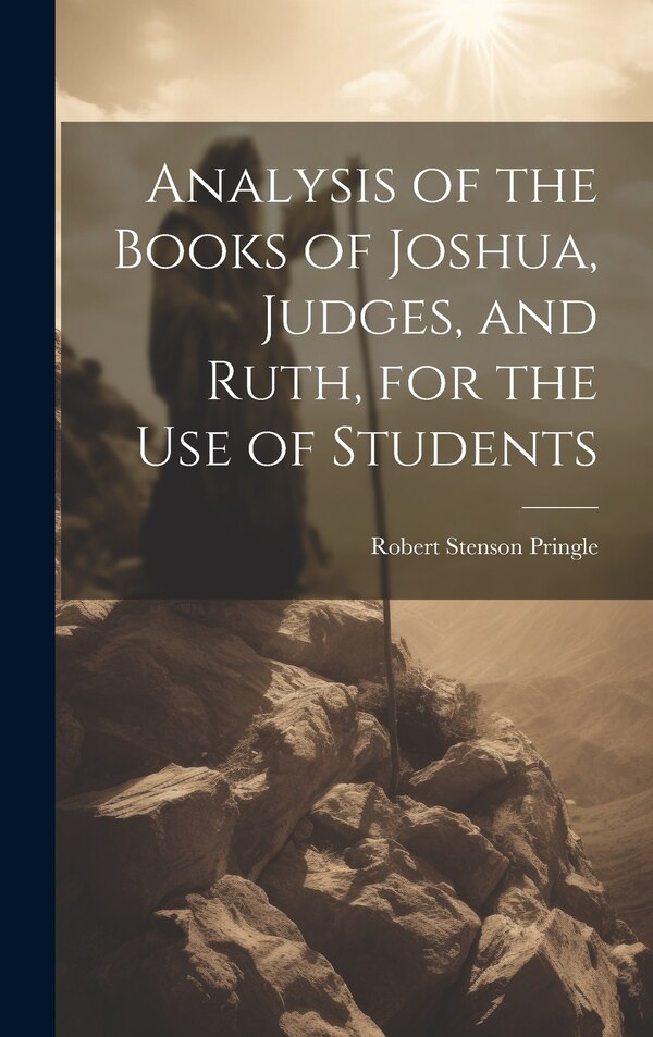 Analysis of the Books of Joshua Judges and Ruth for the Use of Students by Robert Stenson Pringle, Hardcover | Indigo Chapters