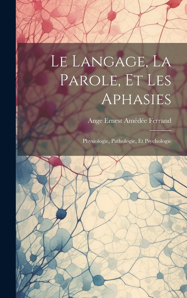 Le Langage La Parole Et Les Aphasies by Ange Ernest Amédée Ferrand, Hardcover | Indigo Chapters