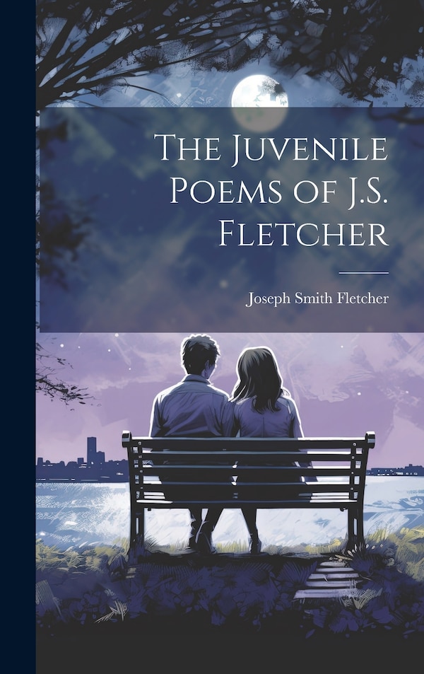 The Juvenile Poems of J.S. Fletcher by Joseph Smith Fletcher, Hardcover | Indigo Chapters