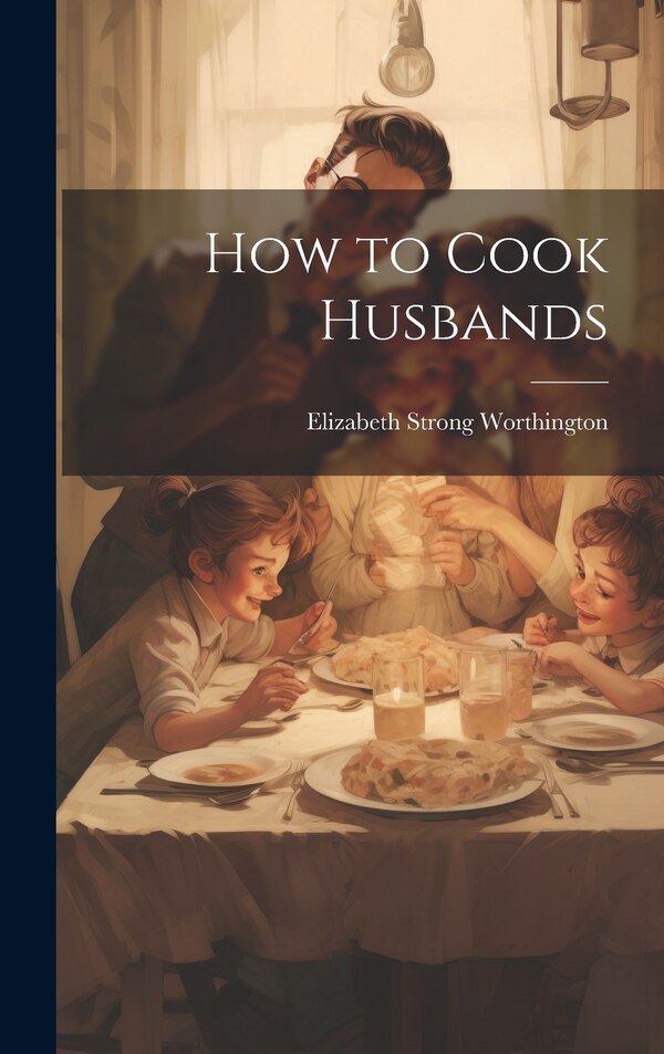 How to Cook Husbands by Elizabeth Strong Worthington, Hardcover | Indigo Chapters