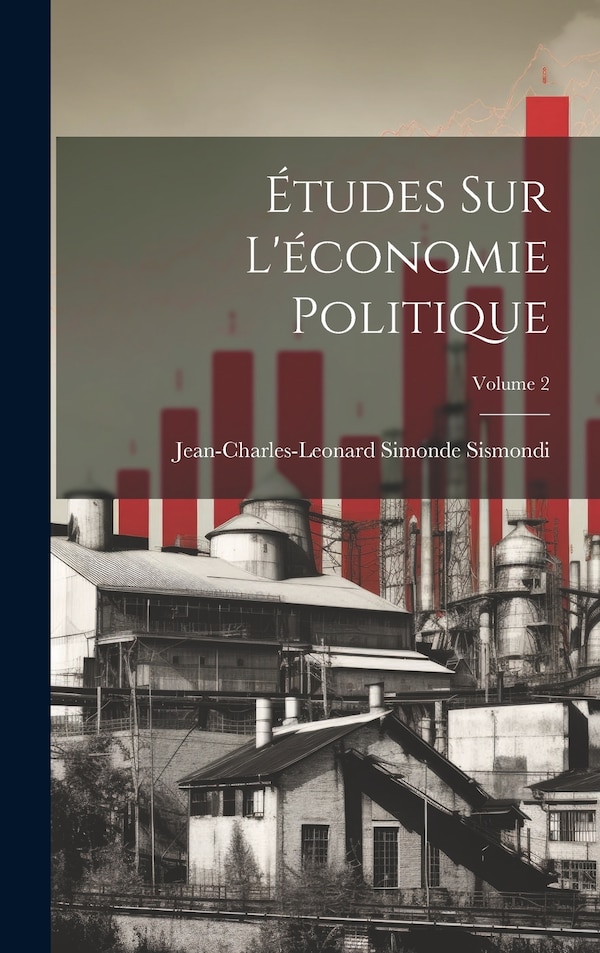 Études Sur L'économie Politique; Volume 2 by Jean-Charles-Leonard Simonde Sismondi, Hardcover | Indigo Chapters