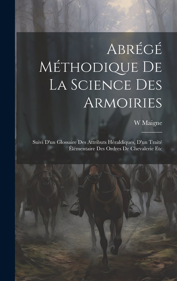 Abrégé Méthodique De La Science Des Armoiries by W Maigne, Hardcover | Indigo Chapters