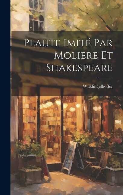 Plaute Imité Par Moliere Et Shakespeare by W Klingelhöffer, Hardcover | Indigo Chapters
