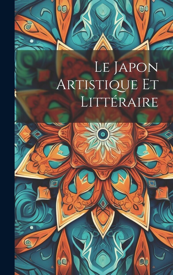 Le Japon Artistique Et Littéraire by Anonymous, Hardcover | Indigo Chapters