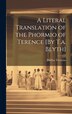 A Literal Translation of the Phormio of Terence [By T.a. Blyth] by Publius Terentius, Hardcover | Indigo Chapters
