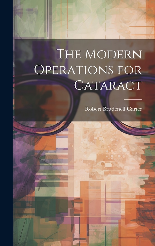 The Modern Operations for Cataract by Robert Brudenell Carter, Hardcover | Indigo Chapters