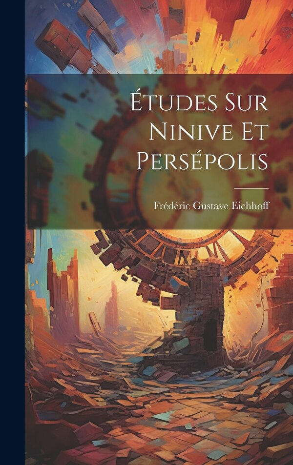 Études Sur Ninive Et Persépolis by Frédéric Gustave Eichhoff, Hardcover | Indigo Chapters