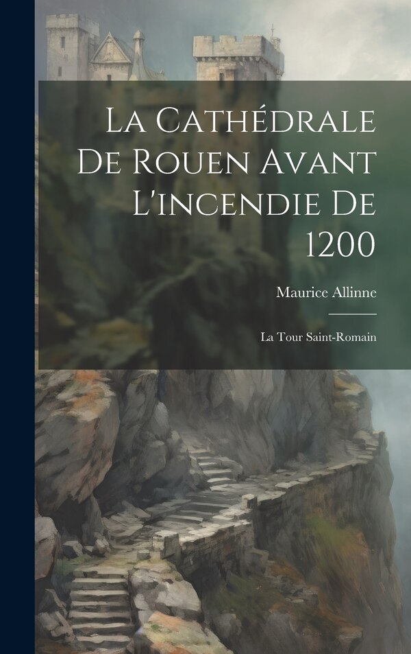La Cathédrale De Rouen Avant L'incendie De 1200 by Maurice Allinne, Hardcover | Indigo Chapters