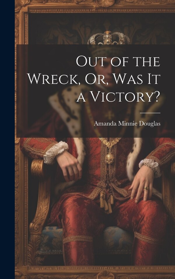 Out of the Wreck Or Was It a Victory? by Amanda Minnie Douglas, Hardcover | Indigo Chapters
