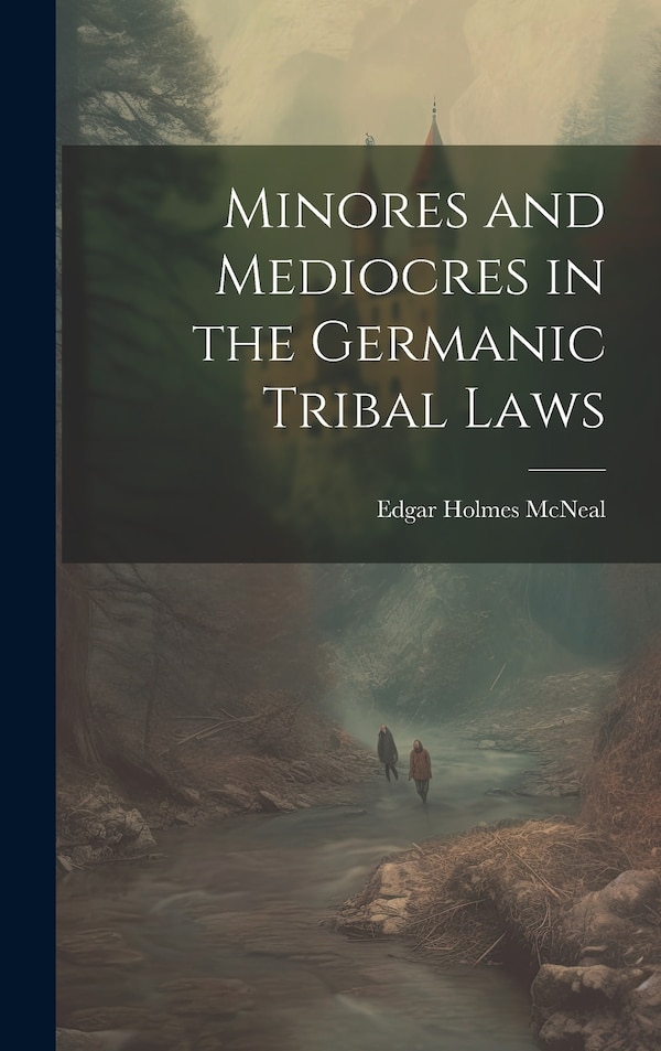 Minores and Mediocres in the Germanic Tribal Laws by Edgar Holmes McNeal, Hardcover | Indigo Chapters