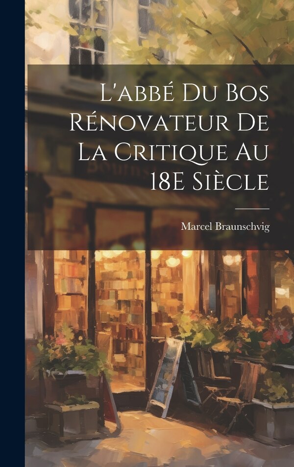 L'abbé Du Bos Rénovateur De La Critique Au 18E Siècle by Marcel Braunschvig, Hardcover | Indigo Chapters