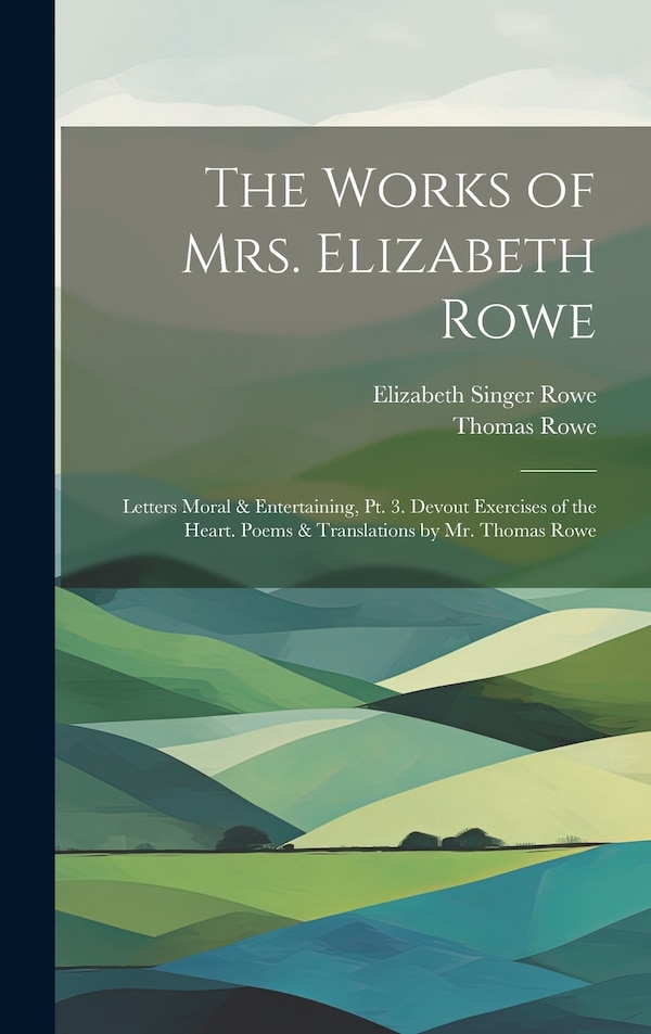 The Works of Mrs. Elizabeth Rowe by Elizabeth Singer Rowe, Hardcover | Indigo Chapters