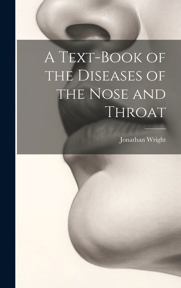 A Text-Book of the Diseases of the Nose and Throat by Jonathan Wright, Hardcover | Indigo Chapters