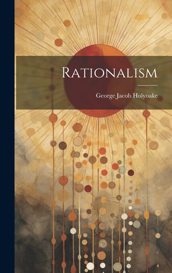 Rationalism by George Jacob Holyoake, Hardcover | Indigo Chapters