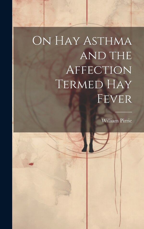 On Hay Asthma and the Affection Termed Hay Fever by William Pirrie, Hardcover | Indigo Chapters