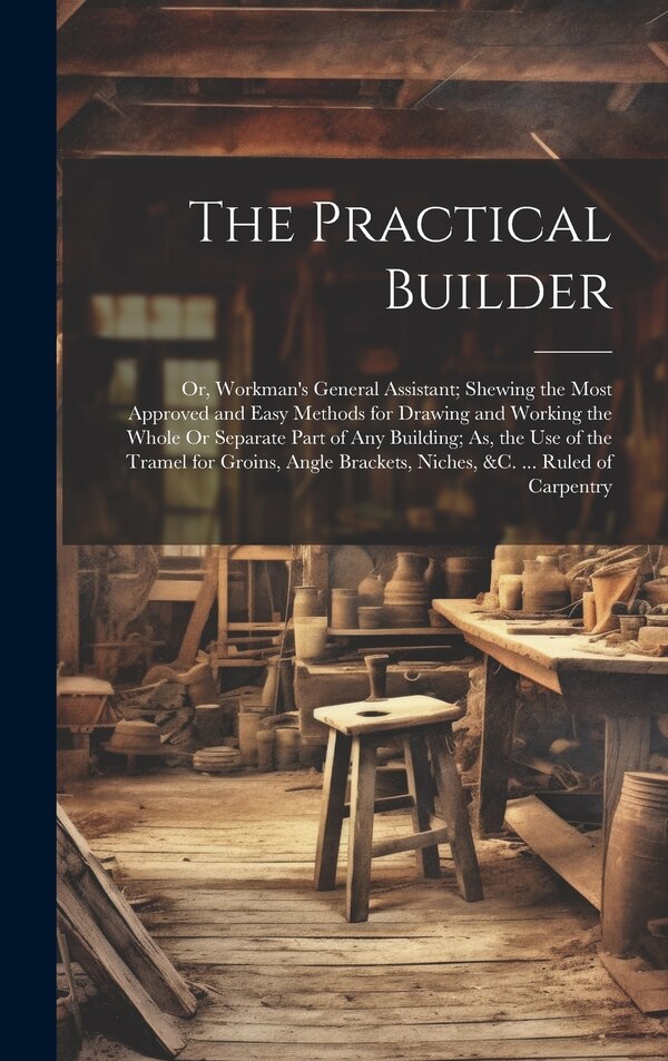 The Practical Builder by Anonymous, Hardcover | Indigo Chapters