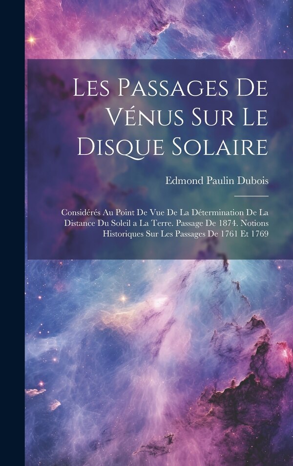 Les Passages De Vénus Sur Le Disque Solaire by Edmond Paulin Dubois, Hardcover | Indigo Chapters
