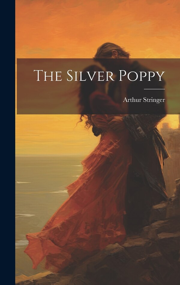 The Silver Poppy by Arthur Stringer, Hardcover | Indigo Chapters