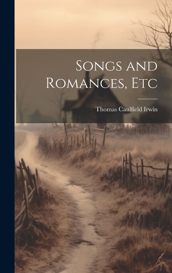 Songs and Romances Etc by Thomas Caulfield Irwin, Hardcover | Indigo Chapters