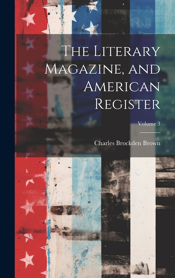 The Literary Magazine and American Register; Volume 3 by Charles Brockden Brown, Hardcover | Indigo Chapters