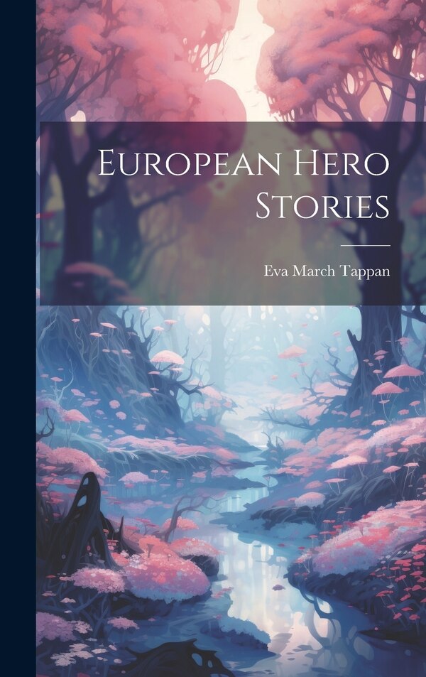 European Hero Stories by Eva March Tappan, Hardcover | Indigo Chapters