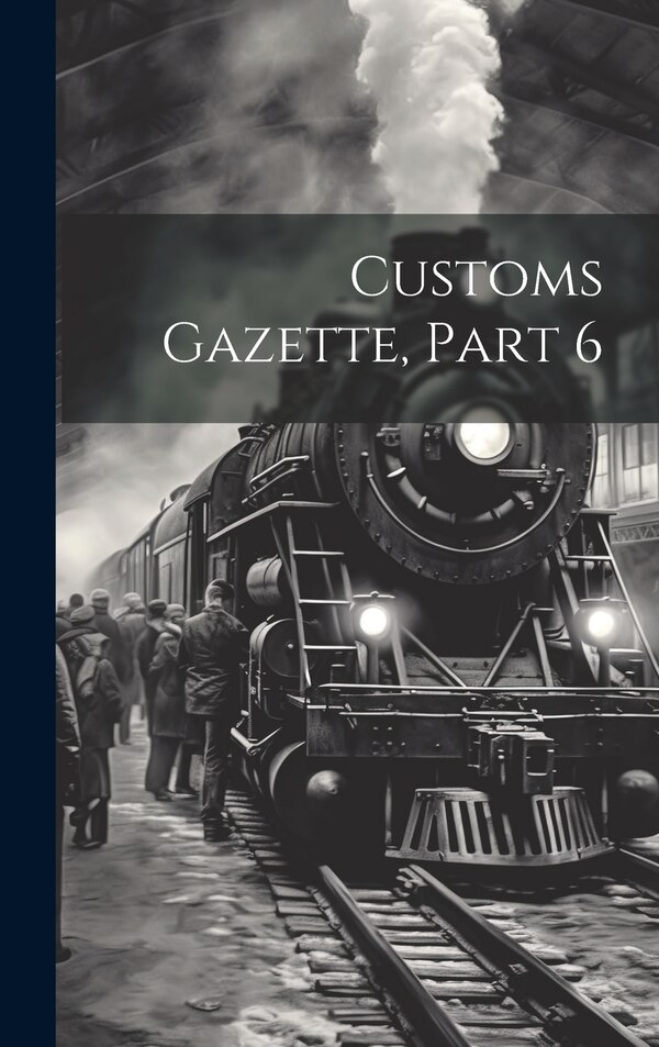 Customs Gazette Part 6 by Anonymous, Hardcover | Indigo Chapters