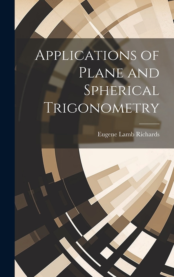 Applications of Plane and Spherical Trigonometry by Eugene Lamb Richards, Hardcover | Indigo Chapters