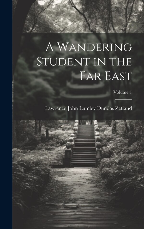 A Wandering Student in the Far East; Volume 1 by Lawrence John Lumley Dundas Zetland, Hardcover | Indigo Chapters