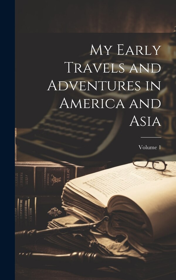 My Early Travels and Adventures in America and Asia; Volume 1 by Anonymous, Hardcover | Indigo Chapters