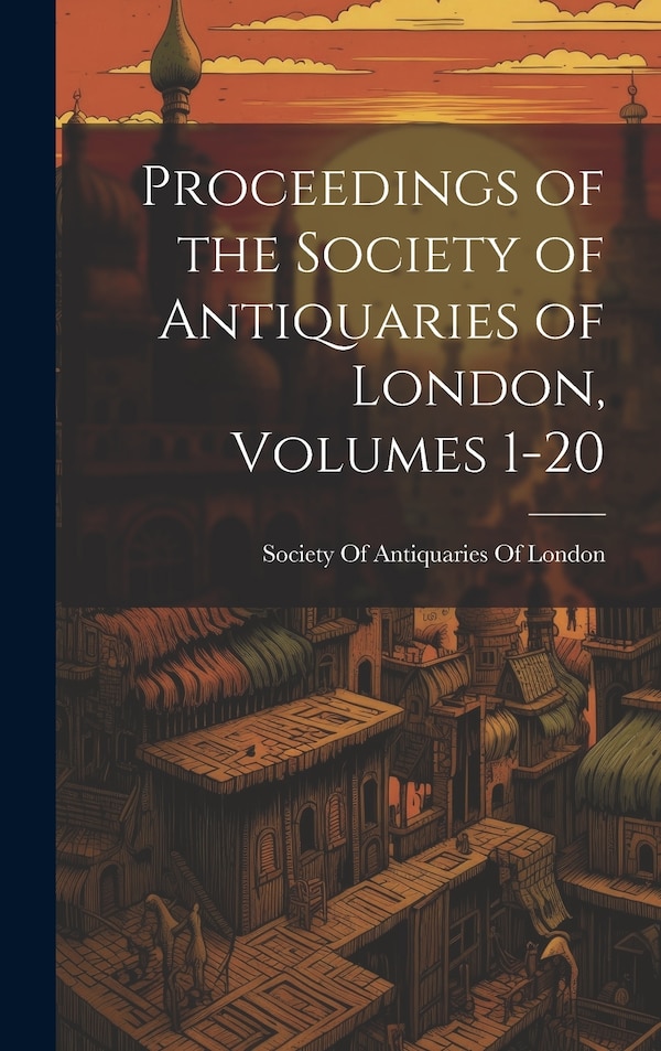 Proceedings of the Society of Antiquaries of London Volumes 1-20, Hardcover | Indigo Chapters